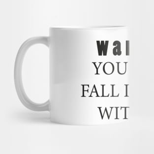 warning you must fall in love with me Mug